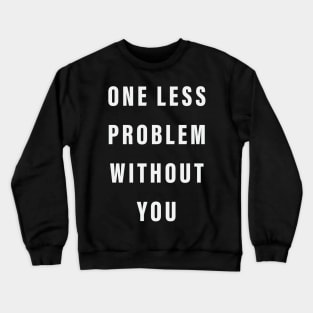 One Less Problem Without You Crewneck Sweatshirt